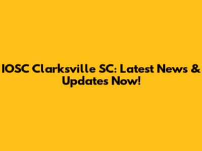IOSC Clarksville SC: Latest News & Updates Now!