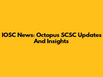 IOSC News: Octopus SCSC Updates And Insights