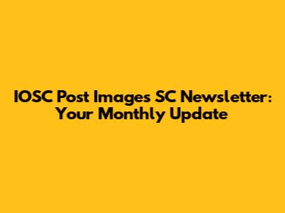 IOSC Post Images SC Newsletter: Your Monthly Update