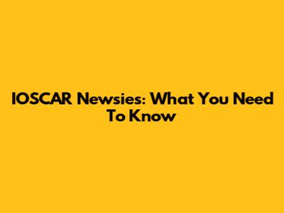 IOSCAR Newsies: What You Need To Know