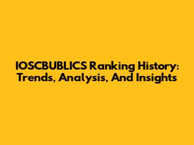 IOSCBUBLICS Ranking History: Trends, Analysis, And Insights