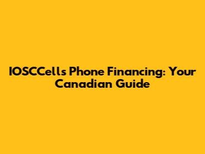 IOSCCells Phone Financing: Your Canadian Guide