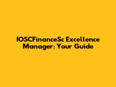 IOSCFinanceSc Excellence Manager: Your Guide