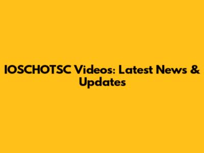 IOSCHOTSC Videos: Latest News & Updates