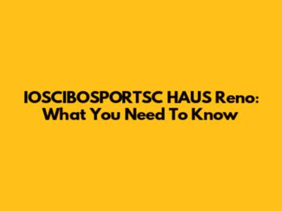 IOSCIBOSPORTSC HAUS Reno: What You Need To Know