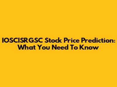 IOSCISRGSC Stock Price Prediction: What You Need To Know