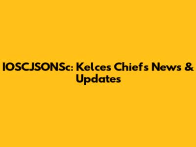 IOSCJSONSc: Kelce's Chiefs News & Updates