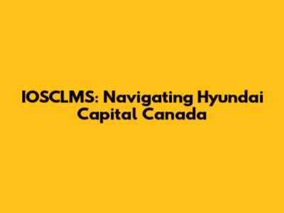 IOSCLMS: Navigating Hyundai Capital Canada