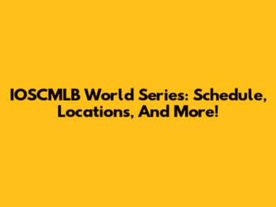 IOSCMLB World Series: Schedule, Locations, And More!