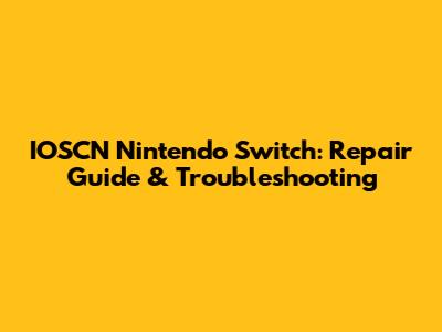 IOSCN Nintendo Switch: Repair Guide & Troubleshooting