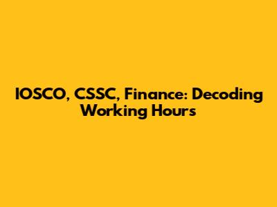 IOSCO, CSSC, Finance: Decoding Working Hours