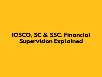 IOSCO, SC & SSC: Financial Supervision Explained