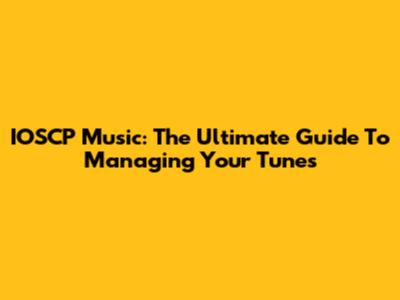 IOSCP Music: The Ultimate Guide To Managing Your Tunes