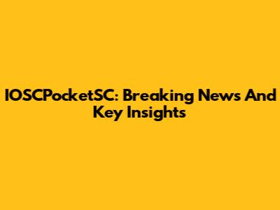 IOSCPocketSC: Breaking News And Key Insights