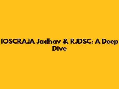 IOSCRAJA Jadhav & RJDSC: A Deep Dive