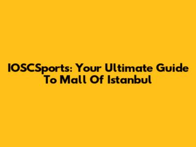 IOSCSports: Your Ultimate Guide To Mall Of Istanbul