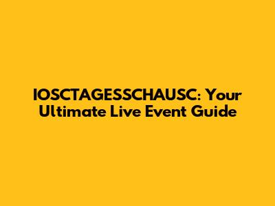 IOSCTAGESSCHAUSC: Your Ultimate Live Event Guide