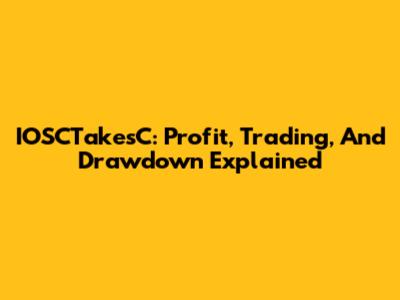IOSCTakesC: Profit, Trading, And Drawdown Explained