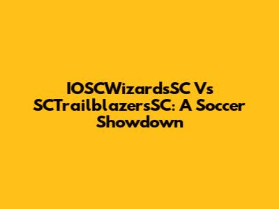 IOSCWizardsSC Vs SCTrailblazersSC: A Soccer Showdown