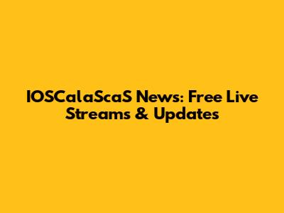 IOSCalaScaS News: Free Live Streams & Updates