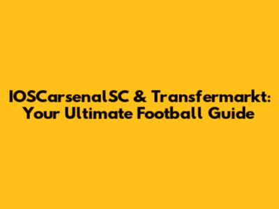 IOSCarsenalSC & Transfermarkt: Your Ultimate Football Guide