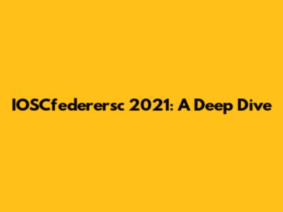 IOSCfederersc 2021: A Deep Dive