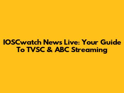 IOSCwatch News Live: Your Guide To TVSC & ABC Streaming