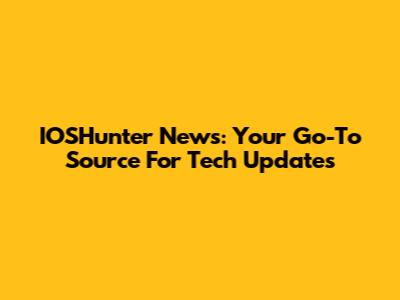 IOSHunter News: Your Go-To Source For Tech Updates