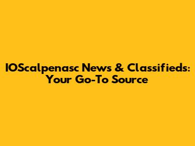 IOScalpenasc News & Classifieds: Your Go-To Source