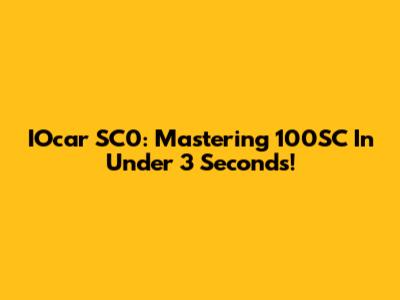 IOcar SC0: Mastering 100SC In Under 3 Seconds!