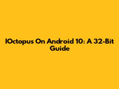 IOctopus On Android 10: A 32-Bit Guide