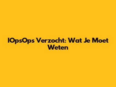 IOpsOps Verzocht: Wat Je Moet Weten
