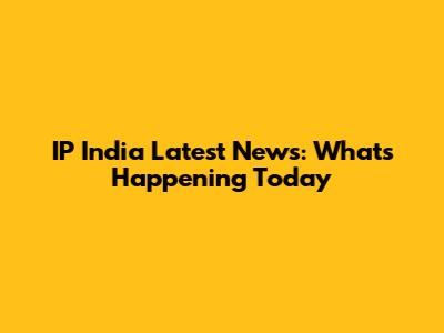 IP India Latest News: What's Happening Today