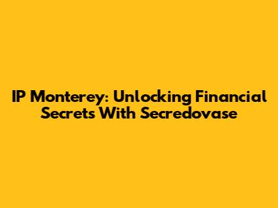 IP Monterey: Unlocking Financial Secrets With Secredovase