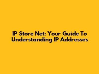 IP Store Net: Your Guide To Understanding IP Addresses