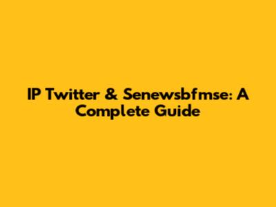 IP Twitter & Senewsbfmse: A Complete Guide