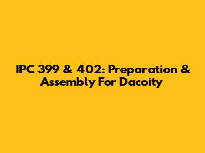 IPC 399 & 402: Preparation & Assembly For Dacoity