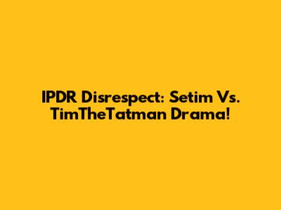 IPDR Disrespect: Setim Vs. TimTheTatman Drama!