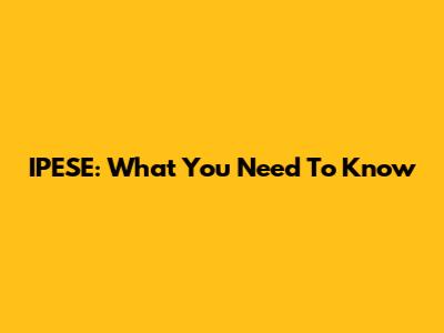 IPESE: What You Need To Know