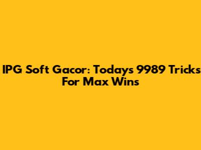 IPG Soft Gacor: Today's 9989 Tricks For Max Wins