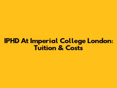 IPHD At Imperial College London: Tuition & Costs