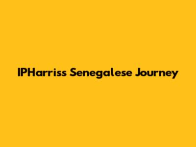 IPHarris's Senegalese Journey