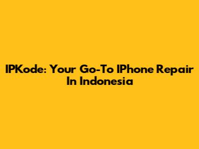 IPKode: Your Go-To IPhone Repair In Indonesia