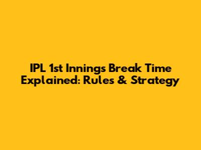 IPL 1st Innings Break Time Explained: Rules & Strategy