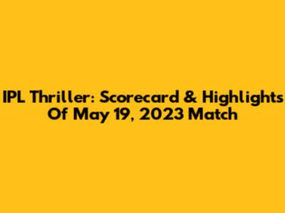 IPL Thriller: Scorecard & Highlights Of May 19, 2023 Match