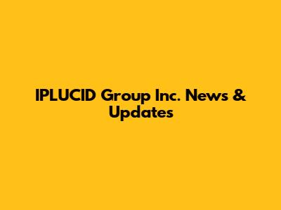 IPLUCID Group Inc. News & Updates