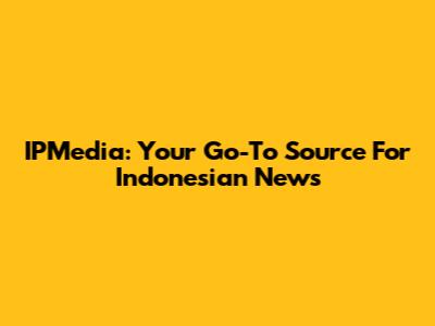 IPMedia: Your Go-To Source For Indonesian News