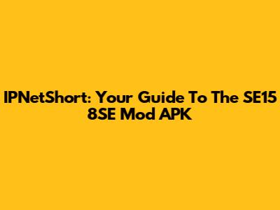 IPNetShort: Your Guide To The SE15 8SE Mod APK