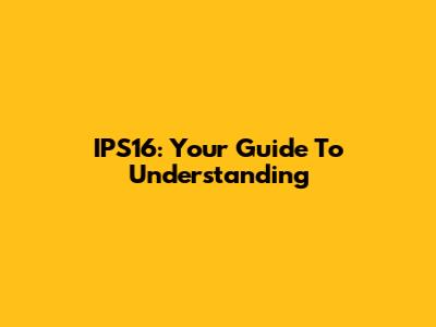 IPS16: Your Guide To Understanding