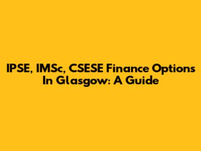 IPSE, IMSc, CSESE Finance Options In Glasgow: A Guide